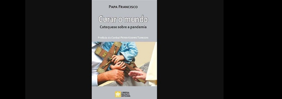 “Curar o mundo”, o livro com as catequeses do Papa sobre a pandemia