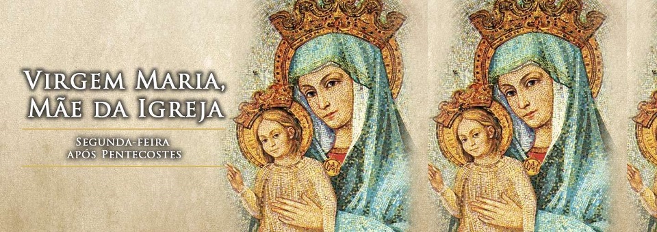 Hoje é celebrada a memória da Virgem Maria, Mãe da Igreja